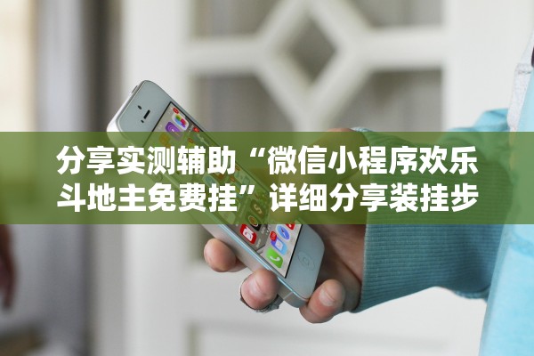 分享实测辅助“微信小程序欢乐斗地主免费挂	”详细分享装挂步骤教程