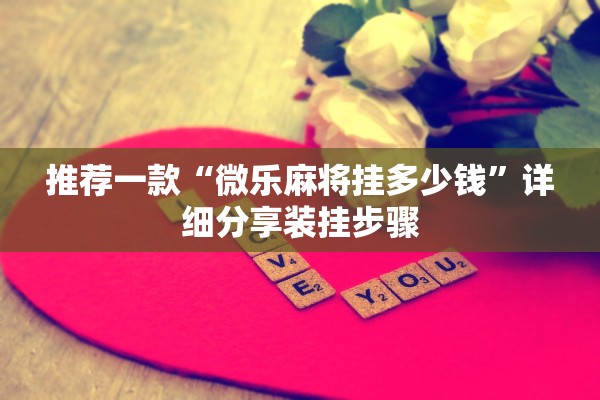 推荐一款“微乐麻将挂多少钱”详细分享装挂步骤