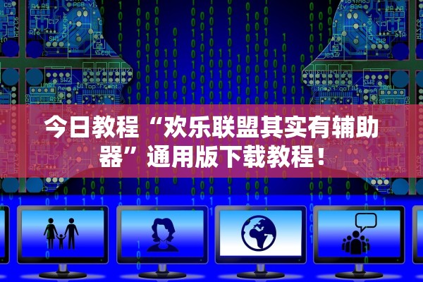 今日教程“欢乐联盟其实有辅助器”通用版下载教程！