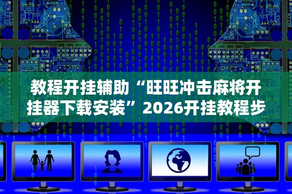教程开挂辅助“旺旺冲击麻将开挂器下载安装”2026开挂教程步骤