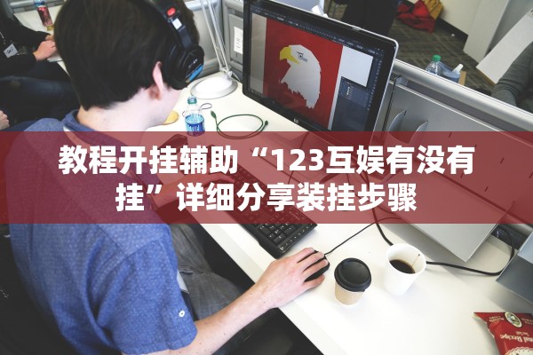 教程开挂辅助“123互娱有没有挂”详细分享装挂步骤