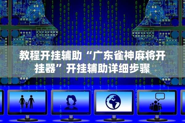 教程开挂辅助“广东雀神麻将开挂器	”开挂辅助详细步骤