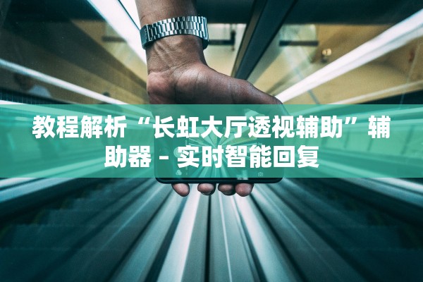 教程解析“长虹大厅透视辅助”辅助器 – 实时智能回复