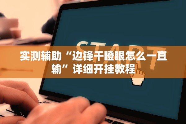 实测辅助“边锋干瞪眼怎么一直输”详细开挂教程