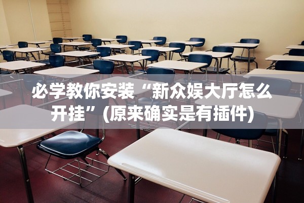 必学教你安装“新众娱大厅怎么开挂”(原来确实是有插件)
