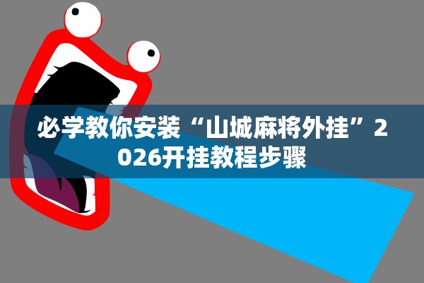 必学教你安装“山城麻将外挂”2026开挂教程步骤