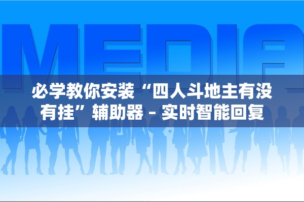 必学教你安装“四人斗地主有没有挂	”辅助器 – 实时智能回复