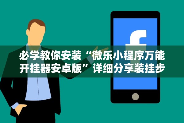 必学教你安装“微乐小程序万能开挂器安卓版	”详细分享装挂步骤教程
