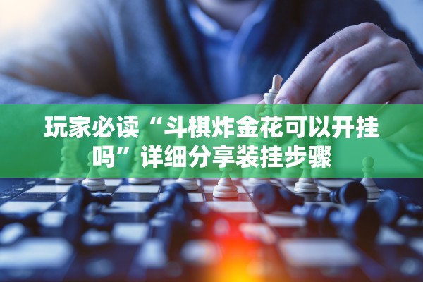 玩家必读“斗棋炸金花可以开挂吗”详细分享装挂步骤