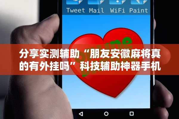 分享实测辅助“朋友安徽麻将真的有外挂吗”科技辅助神器手机版教程