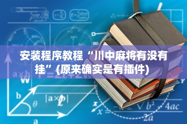 安装程序教程“川中麻将有没有挂	”(原来确实是有插件) 