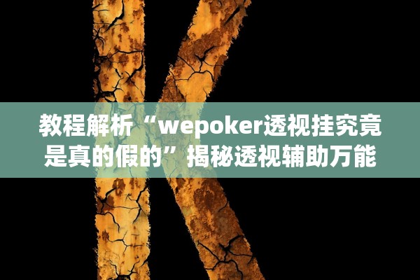 教程解析“wepoker透视挂究竟是真的假的	”揭秘透视辅助万能挂用法