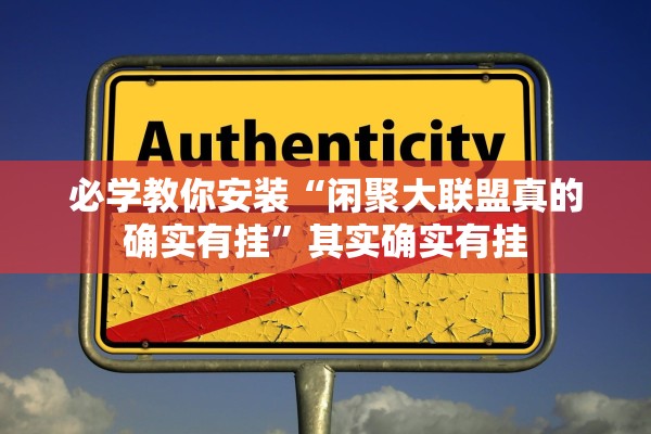 必学教你安装“闲聚大联盟真的确实有挂	”其实确实有挂