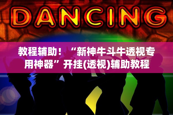 教程辅助！“新神牛斗牛透视专用神器	”开挂(透视)辅助教程